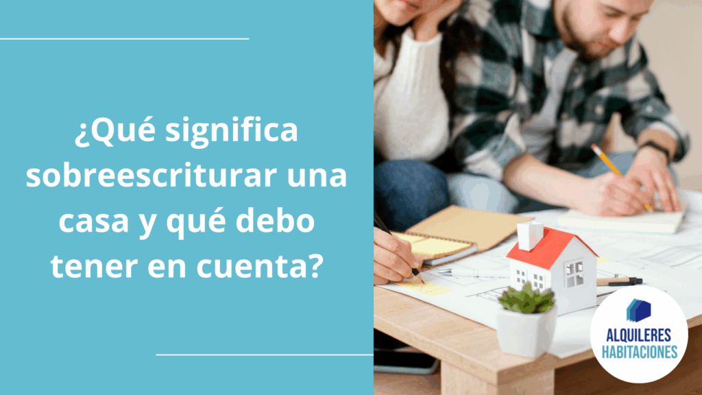 ¿Qué significa sobreescriturar una casa? ¿Qué tener en cuenta?