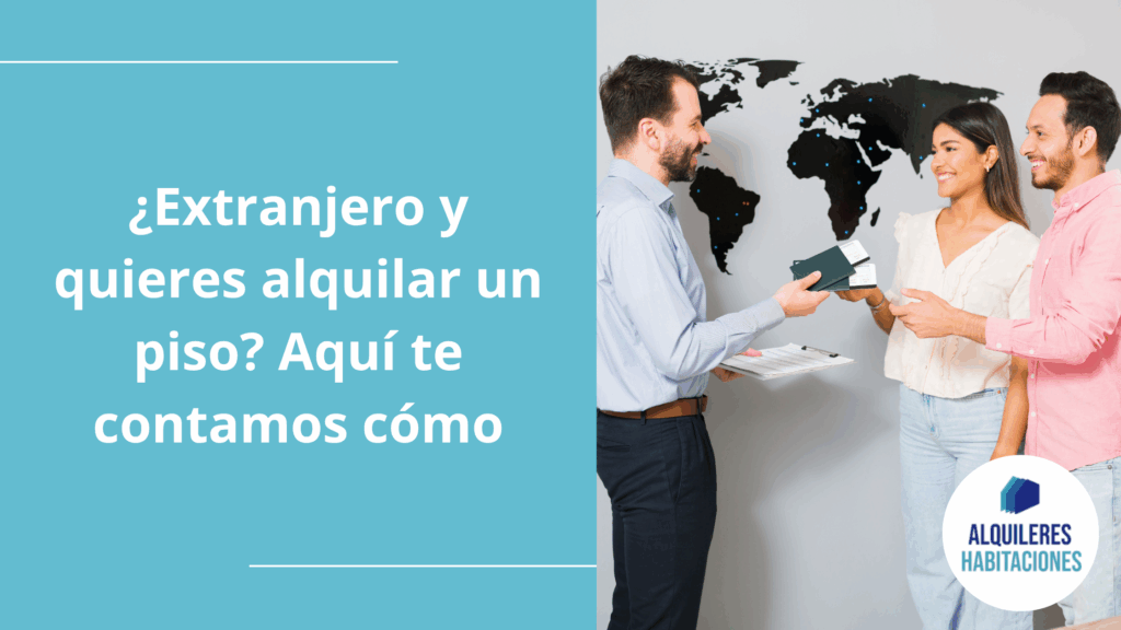 ¿Extranjero y quieres alquilar un piso? Aquí te contamos cómo